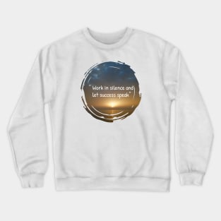 Work in silence and let success speak, inspiration and motivational quotes with sunset background Crewneck Sweatshirt